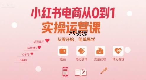小红书电商从0到1实操运营课，从零开始，简单易学