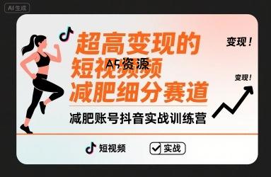 超高变现的短视频减肥细分赛道,减肥账号抖音实战训练营
