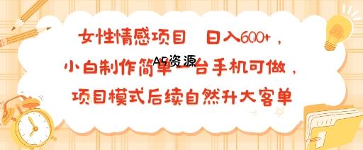 女性情感项目 小白制作简单一台手机可做 项目模式后续自然升大客单&nbsp;日入6张