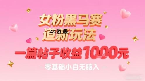 女粉黑马赛道新玩法,一篇帖子收益1k,零基础小白无脑入非常适合