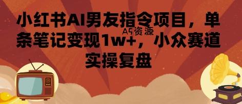 小红书AI男友指令项目，单条笔记变现1w+，小众赛道实操复盘