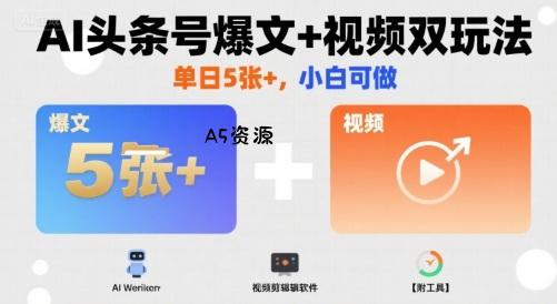 AI头条号爆文+视频双玩法，单日5张+，小白可做【附工具】