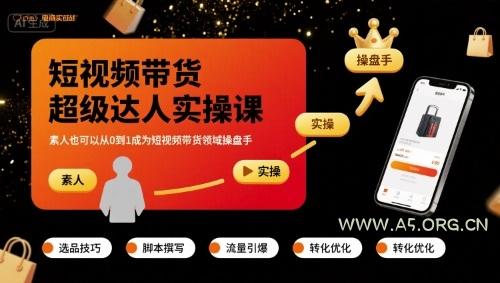 短视频带货超级达人实操课，素人也可以从0到1成为短视频带货领域操盘手
