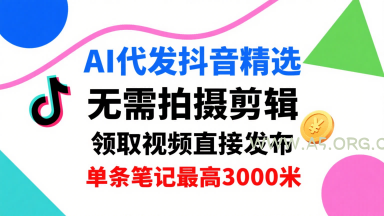 AI代发抖音精选，领取视频直接发布，单号每天领取3条，单条笔记最高3k，无需拍摄剪辑，懒人福利