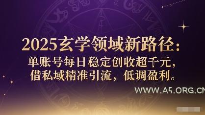 2025玄学领域新路径：单账号每日稳定创收1k+，借私域精准引流，低调盈利