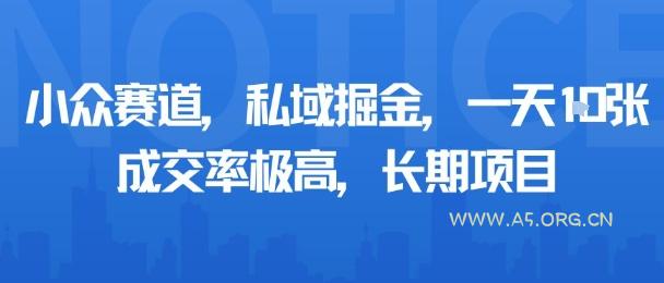 小众赛道，私域掘金，一天多张，成交率极高，长期项目
