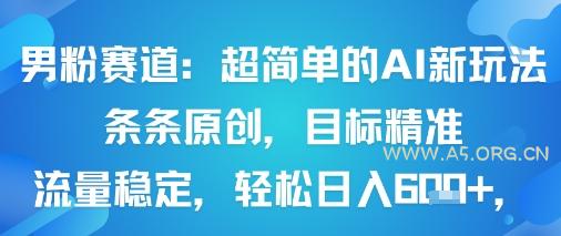 男粉赛道：超简单的AI新玩法条条原创，目标精准，流量稳定轻松日入6张+