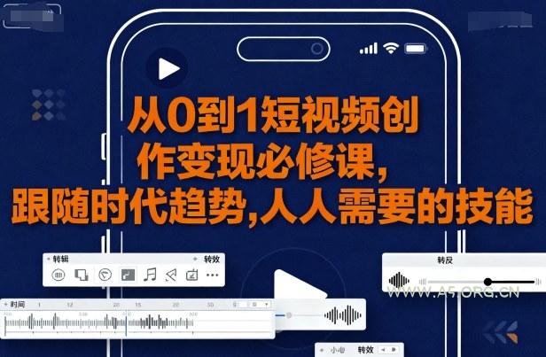 从0到1短视频创作变现必修课，跟随时代趋势，人人需要的技能