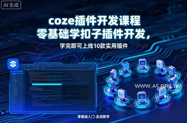 coze插件开发课程，零基础学扣子插件开发，学完即可上线10款实用插件
