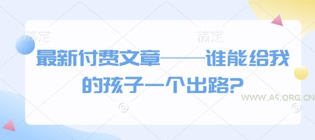 最新付费文章——谁能给我的孩子一个出路?