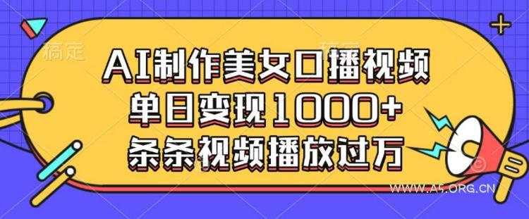 AI制作美女口播视频，单日变现多张，条条视频播放过万