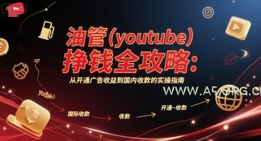 油管(youtube)挣钱全攻略:从开通广告收益到国内收款的实操指南(更新)