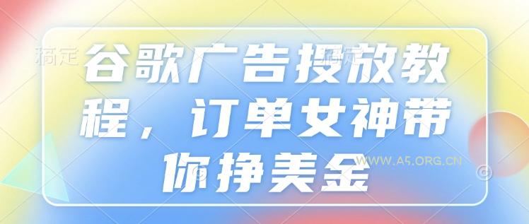 谷歌广告投放教程，订单女神带你挣美金