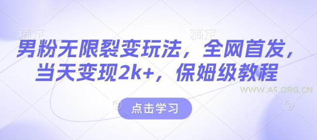 男粉无限裂变玩法,全网首发,当天变现2k+,保姆级教程【永久更新】【揭秘】