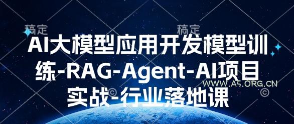 AI大模型应用开发​模型训练-RAG-Agent-AI项目实战-行业落地课