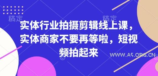 实体行业拍摄剪辑线上课，实体商家不要再等啦，短视频拍起来
