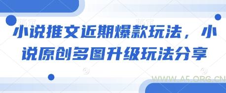 小说推文近期爆款玩法，小说原创多图升级玩法分享