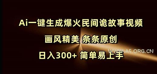 Ai一键生成爆火民间诡故事视频 画风精美 条条原创 日入300+ 简单易上手