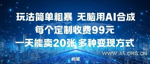 玩法简单粗暴，无脑用AI合成，每个定制收费99米，一天能搞10张，多种变现方式