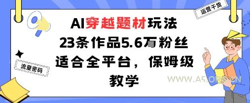 AI穿越题材玩法：23条作品收获5.6W粉丝适合全平台，保姆级教学