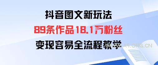 抖音图文新玩法：89条作品收获18.1W粉丝，变现容易全流程教学