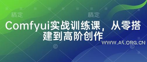 Comfyui实战训练课，从零搭建到高阶创作