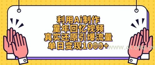 利用Ai制作童年回忆视频，真实还原引爆流量，单日变现数张