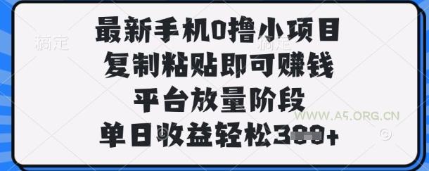 最新手机0撸小项目，复制粘贴即可挣钱，平台放量阶段，单日收益轻松3张+【揭秘】