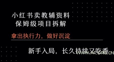 小红书卖小学教辅资料 &nbsp;保姆级项目拆解 &nbsp;1次课程彻底讲清楚!