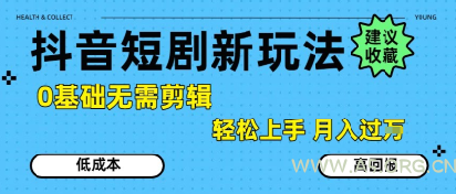 抖音短剧拉新新玩法,0基础无需剪辑,简单上手,轻松月入过W