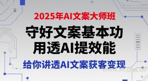 2025年AI文案大师班,守好文案基本功,用透AI提效能,给你讲透AI文案获客变现