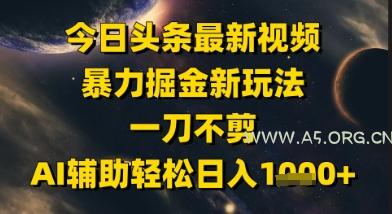 今日头条最新美女视频暴力掘金新玩法，一刀不剪，AI辅助轻松日入1k+