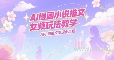 AI漫画小说推文女频玩法教学，AI小说推文变现全流程