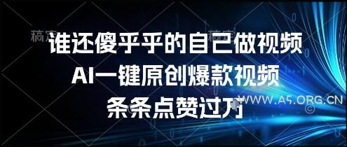 谁还傻乎乎的自己做视频？AI一键原创爆款视频，条条点赞过万，简单方便，好操作【揭秘】