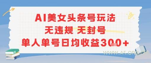 AI美女头条号玩法无违规无封号单人单号日均收益3张