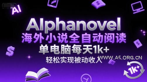 AIphanovel海外小说全自动阅读,单电脑每天1k+,轻松实现被动收入【揭秘】