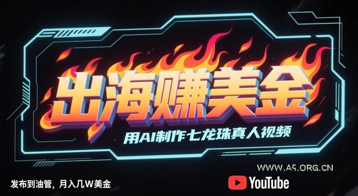 出海挣美金,用AI制作七龙珠真人视频,发布到油管,条条爆火,月入几W美刀