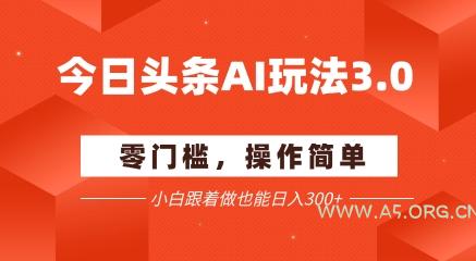 今日头条爆文玩法3.0 &nbsp;配合AI工具轻松矩阵 &nbsp; &nbsp;小白也能日入3张+