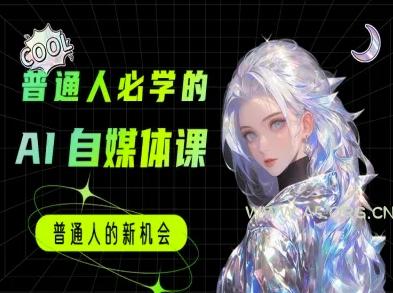 普通人必学的AI课程-AI自媒体教程
