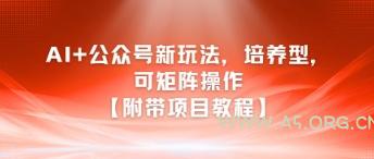AI+公众号新玩法之培养型，可矩阵操作【附带项目教程】