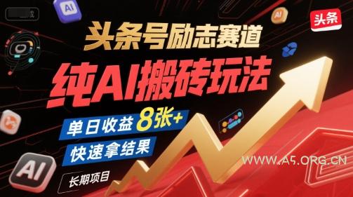 头条号励志赛道，纯AI搬砖玩法，单日收益8张+ ，快速拿结果，长期项目