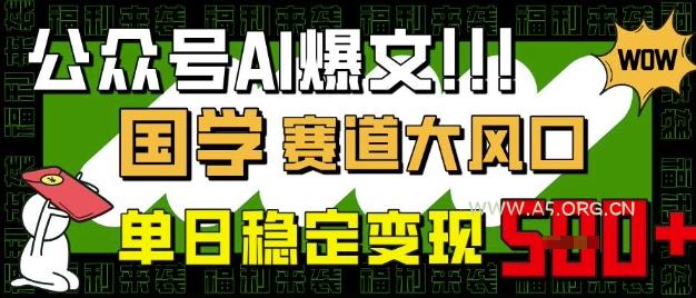 公众号AI爆文，国学赛道大风口，小白轻松上手，单日稳定变现5张
