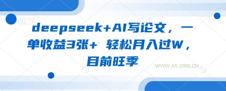 deepseek+AI写论文，一单收益3张+ 轻松月入过W，目前旺季
