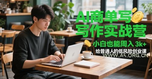 AI商单写作实战营，小白也能周入3k+，给普通人的低风险创业课