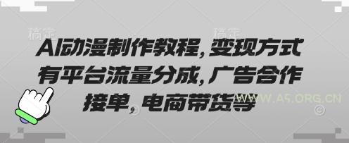 AI动漫制作教程，变现方式有平台流量分成，广告合作接单，电商带货等