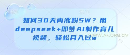 如何30天内涨粉5W？用deepseek+即梦AI制作育儿视频，轻松月入过w