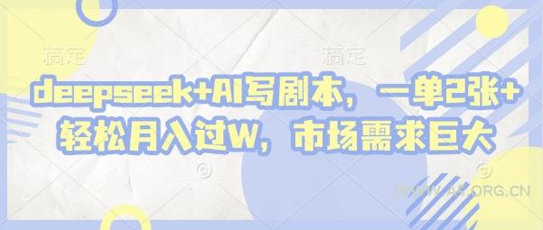 deepseek+AI写剧本，一单2张+ 轻松月入过W，市场需求巨大