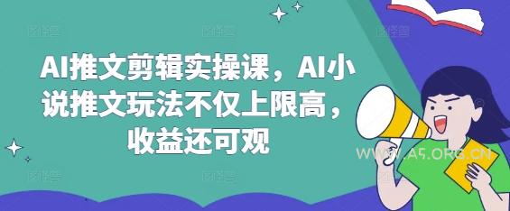 AI推文剪辑实操课，AI小说推文玩法不仅上限高，收益还可观