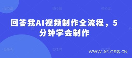 回答我AI视频制作全流程，5分钟学会制作
