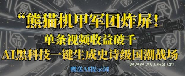 熊猫机甲军团炸屏，单条视频收益破千，AI黑科技一键生成史诗级国潮战场